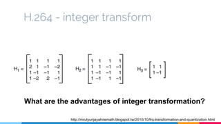 H.264 - integer transform
http://mrutyunjayahiremath.blogspot.tw/2010/10/frq-transformation-and-quantization.html
What are...