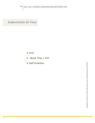 26   MSJ 301 VIDEO COMMUNICATIONS 01

   	
  




Submission of Film	
  




                Ø DVD
                Ø Quick Time / AVI
                Ø Self Evolution




                                                 Media Studies and Journalism Department (MSJ)	
  
 