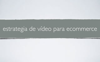 estrategia de vídeo para ecommerce
 