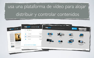 usa una plataforma de vídeo para alojar
    distribuir y controlar contenidos
 