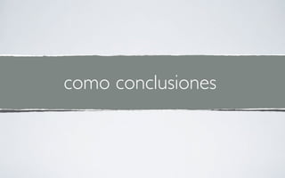 como conclusiones
 
