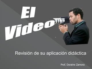 Prof. Doraine Zamora
Revisión de su aplicación didáctica
 