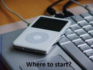 http://aceonlineschools.com/wp-content/uploads/2008/11/ipod.jpg




 Where to start?
 