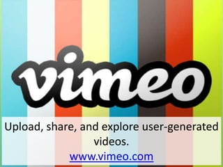 Upload, share, and explore user-generated
                 videos.
            www.vimeo.com
 