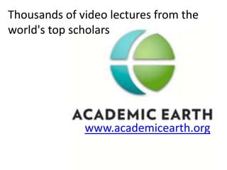 Thousands of video lectures from the
world's top scholars




                       .
              www.academicearth.org
 