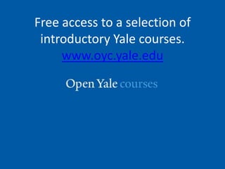 Free access to a selection of
 introductory Yale courses.
     www.oyc.yale.edu
 