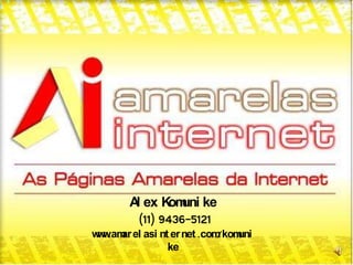 Alex Komunike  (11) 9436-5121 www.amarelasinternet.com/komunike 