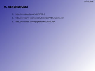 9. REFERENCES: http://en.wikipedia.org/wiki/MPEG-2 http://www.john-wiseman.com/technical/MPEG_tutorial.htm http://www.bretl.com/mpeghtml/MPEGindex.htm 