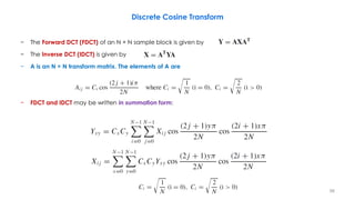 − The Forward DCT (FDCT) of an N × N sample block is given by
− The Inverse DCT (IDCT) is given by
− A is an N × N transform matrix. The elements of A are
− FDCT and IDCT may be written in summation form:
98
Discrete Cosine Transform
 