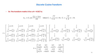 − Ex: The transform matrix A for a 4 × 4 DCT is:
99
Discrete Cosine Transform
 