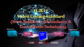 176
Video Source
Decompress
(Decode)
Compress
(Encode)
Video Display
Coded
video
ENCODER + DECODER = CODEC
 