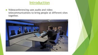 Introduction
 Videoconferencing uses audio and video
telecommunications to bring people at different sites
together.
 