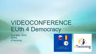 VIDEOCONFERENCE
EUth 4 Democracy
2nd May, 2023
EPAS
eTwinning
 