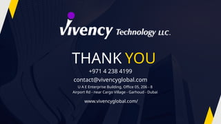 THANK YOU
+971 4 238 4199
contact@vivencyglobal.com
U A E Enterprise Building, Office 05, 206 - 8
Airport Rd - near Cargo Village - Garhoud - Dubai
www.vivencyglobal.com/
 
