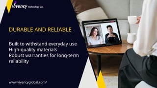 DURABLE AND RELIABLE
Built to withstand everyday use
High-quality materials
Robust warranties for long-term
reliability
www.vivencyglobal.com/
 