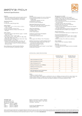 Technical Specifications

Capacity                                                                   Security                                                                    Management via AeDS4
• Optimized capacity provides optimized capacity and port                  • H.235 AES/DES encryption for secure conferencing2                         • Gatekeeper functionality (H.323 support)
  cost to each conferencing application working point                      • Password protected Web GUI user access with                               • B2BUA - Back to Back User Agent (SIP support)
  (High Definition, Standard Definition, and Desktop)                        multiple levels:                                                          • Supports multiple devices for load balancing and failover
                                                                             - Administrator, Operator, and User                                       • User configurable dial-plan
Signaling Protocols                                                        • PIN protected conferences                                                 • Full H.245 routing and control for call monitoring
• H.323, SIP                                                               • HTTPS for secured management                                                and authorization
• H.320 and H.324M (through GWs)                                                                                                                       • Complete network status and statistics
                                                                           Web-Based Monitoring and Control                                            • Network-wide view of calls and conferences
Audio Support                                                              • Simple, user-friendly Web interface enabling MCU                          • Central terminal configuration
• Audio codecs - G.711, G.722, G.722.1, G.723.1,                             configuration and conference operation                                    • Display of events and errors received from elements
  G.7281, G.729AB1                                                                                                                                       for error management
• Custom participant entry/exit tones                                      Video Auto-Attendant                                                        • Easy Web based scheduling and ad hoc videoconferencing
• DTMF tone detection (in-band, H.245 tones, and                           • Leading number support                                                    • Complete Microsoft® and IBM® Lotus® integration
  RFC2833)                                                                 • IP dialing support
                                                                           • Multi Lingual support                                                     Physical Dimensions
Video Support                                                                                                                                          • 19-inch, rack-mountable closed unit of 1U height (4.5 cm)
• Continuous Presence High Definition support - H.264 @                    Conference Control from the Endpoint
  720p up to 30fps                                                         • H.243 conference control                                                  Environmental Requirements
• Video codecs - H.261, H.263, H.264                                       • DTMF-based conference control                                             • Operating temperature: 0°C to 40°C (32°F to 104°F).
• Live video resolutions - QCIF, CIF/SIF, 4CIF, 288p, 384p,                                                                                            • Storage temperature: 25°C to 70°C (-13°F to 158°F),
  400p, 448p, 480p, 576p, 720p                                             QoS                                                                           ambient
• Presentation video resolution - VGA, SVGA, XGA, 720p                     • QoS support with DiffServe, TOS, IP Precedence                            • Relative humidity: 5% to 90% non-condensing
• Video bandwidth - up to 4Mbps
• Advanced video processing: video transcoding, rate                       Desktop Connectivity via Aethra Desktop Server3                             Power Module
  matching, text overlay, 28 layout options, dynamic                       • Live connection (Audio, Video, Data) / Data only                          • Input 100-240 VAC Autodetect 50/60Hz
  layout according to number of conference participants                      connection and streaming mode.
  and lecture mode                                                         • Built-in NAT and Firewall traversal                                       Warranty
                                                                           • Virtual rooms support                                                     • One year return-to-factory
Data Collaboration and Presentation Sharing                                • Easy scheduling via Microsoft® Outlook™ or Lotus® Notes®                  • Extended warranties and support services are available
• H.239 and DuoVideo for presentation sharing                              • Web-based scheduling                                                        on request




                                                                           AETHRA MCU+ SERIES SPECIFICATIONS

                                                                                                                                                         AETHRA MCU 12+                       AETHRA MCU 24+
                                                                                                                                                          12/24 port MCU                       24/48 port MCU

                                                                              Video Participants @ CP HD                                                            4                                   16
                                                                              Video Participants @ VA HD                                                           12                                   24
                                                                              Video Participants @ CP                                                              12                                   24
                                                                              Desktop Participants up to 384Kbps                                                   24                                   48
                                                                              Additional Streaming Users                                                           72                                  144
                                                                              Audio Participants                                                                   72                                   72
                                                                              AeDS Management ports (Gatekeeper,
                                                                                                                                                                   25                                   50
                                                                              Scheduler, Network Manager)

                                                                           Notes:
                                                                           1.Capacity is limited to 48 ports
                                                                           2.When using encryption video capacity is unaffected for calls up to 768Kbps and drops by 50% for calls at higher rates
                                                                           3.Aethra Desktop software is included with the product and requires installation on an external standard PC server
                                                                           4.AeDS software is included with the product and requires installation on an external standard PC server




AETHRA® SpA                                                                Beijing Hong Kong London Madrid
via Matteo Ricci, 10                                                       Mexico City Paris Miami São Paulo
60126 Ancona (Italy)                                                       Shanghai Shenzhen
Telephone +39.071.218981
Fax        +39.071.887077
Video 1 +39.071.2189704                                                    Email:info.aethra@aethra.com
Video 2 +39.071.2189701                                                    www.aethra.com

Aethra, the Aethra logo and Aethra MCU+ are registered trademarks of Aethra SpA in Italy and in other Countries. All other company and product names may be registered trademarks or trademarks of their respective owners.
All information provided by Aethra SpA in this datasheet is believed to be accurate. Aethra SpA reserves the right to discontinue and change specifications and prices at any time without notice. Copyright © 2007 Aethra SpA
All rights reserved. For further details about technical specifications please see “Products” on our website: www.aethra.com.
                                                                                                                                                                          Code 071071103GB Rev. 2 (02/09)
 