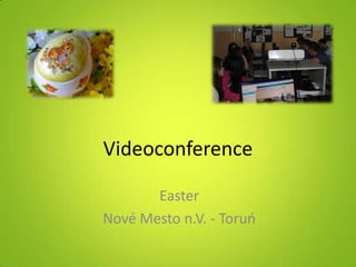 Videoconference
Easter
Nové Mesto n.V. - Toruń
 