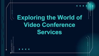 Exploring the World of
Video Conference
Services
 