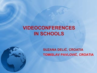 VIDEOCONFERENCES
IN SCHOOLS
SUZANA DELIĆ, CROATIA
TOMISLAV PAVLOVIĆ, CROATIA
 