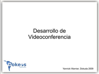 Desarrollo de
Videoconferencia




            Yannick Warnier, Dokuda 2009
 