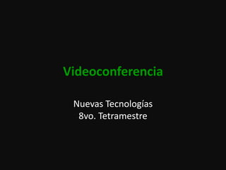 Videoconferencia Nuevas Tecnologías8vo. Tetramestre 