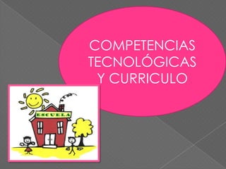 COMPETENCIAS TECNOLÓGICAS Y CURRICULO 