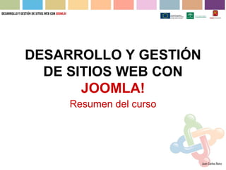 DESARROLLO Y GESTIÓN
  DE SITIOS WEB CON
       JOOMLA!
     Resumen del curso
 