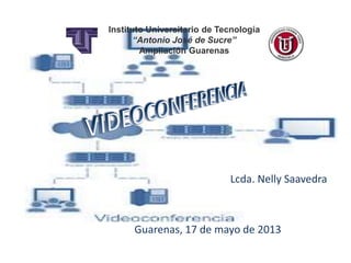 Lcda. Nelly Saavedra
Guarenas, 17 de mayo de 2013
Instituto Universitario de Tecnología
“Antonio José de Sucre”
Ampliación Guarenas
 