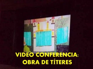 VIDEO CONFERENCIA:
OBRA DE TÍTERES

 