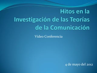 Video Conferencia
4 de mayo del 2012
 