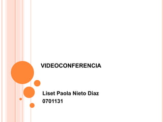 VIDEOCONFERENCIA 
Liset Paola Nieto Diaz 
0701131 
 