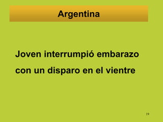19
Argentina
Joven interrumpió embarazo
con un disparo en el vientre
 