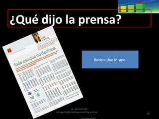Lic. Sonia Grotz-
soniagrotz@creativaconsulting.com.ar
20
¿Qué dijo la prensa?
Revista Uno Mismo.
 