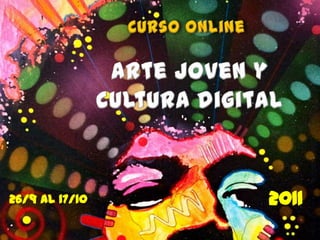 Curso online Arte joven ycultura digital 2011  26/9 al 17/10  