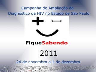 Campanha de Ampliação do  Diagnóstico de HIV no Estado de São Paulo 2011 24 de novembro a 1 de dezembro   