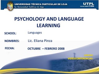 SCHOOL : NOMBRES : PSYCHOLOGY AND LANGUAGE LEARNING  FECHA : OCTUBRE  – FEBRERO 2008 Lic. Eliana Pinza Languages 