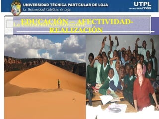 La EDUCACIÓN – AFECTIVIDAD-
   educación un horizonte
        REALIZACIÓN
 