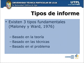 Tipos de informe Existen 3 tipos fundamentales (Maloney y Ward, 1976) Basado en la teoría Basado en las técnicas Basado en el problema 