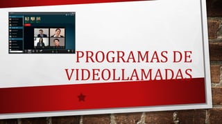PROGRAMAS DE
VIDEOLLAMADAS
 