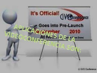 APLICACIONES DE LAVIDEOCONFERENCIA SON: