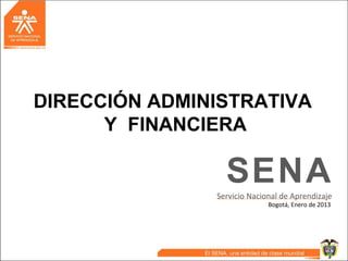 DIRECCIÓN ADMINISTRATIVA
      Y FINANCIERA

                 SENA
               Servicio Nacional de Aprendizaje
                             Bogotá, Enero de 2013
 