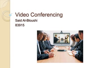 Video Conferencing
Said Al-Bloushi
83915
 