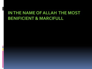 INTHE NAME OF ALLAH THE MOST
BENIFICIENT & MARCIFULL
 