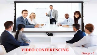 VIDEO CONFERENCING
Group - 5
 