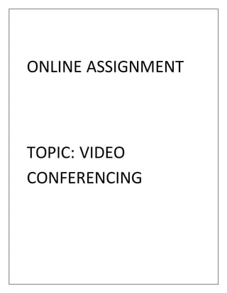 ONLINE ASSIGNMENT
TOPIC: VIDEO
CONFERENCING
 