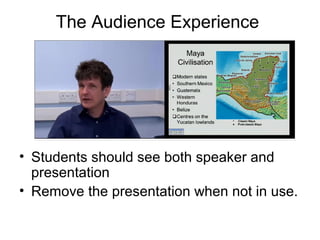 The Audience Experience
• Students should see both speaker and
presentation
• Remove the presentation when not in use.
 