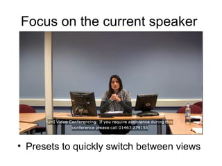 Focus on the current speaker
• Presets to quickly switch between views
 