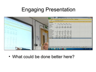 Engaging Presentation
• What could be done better here?
 