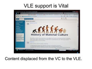 VLE support is Vital
Content displaced from the VC to the VLE.
 