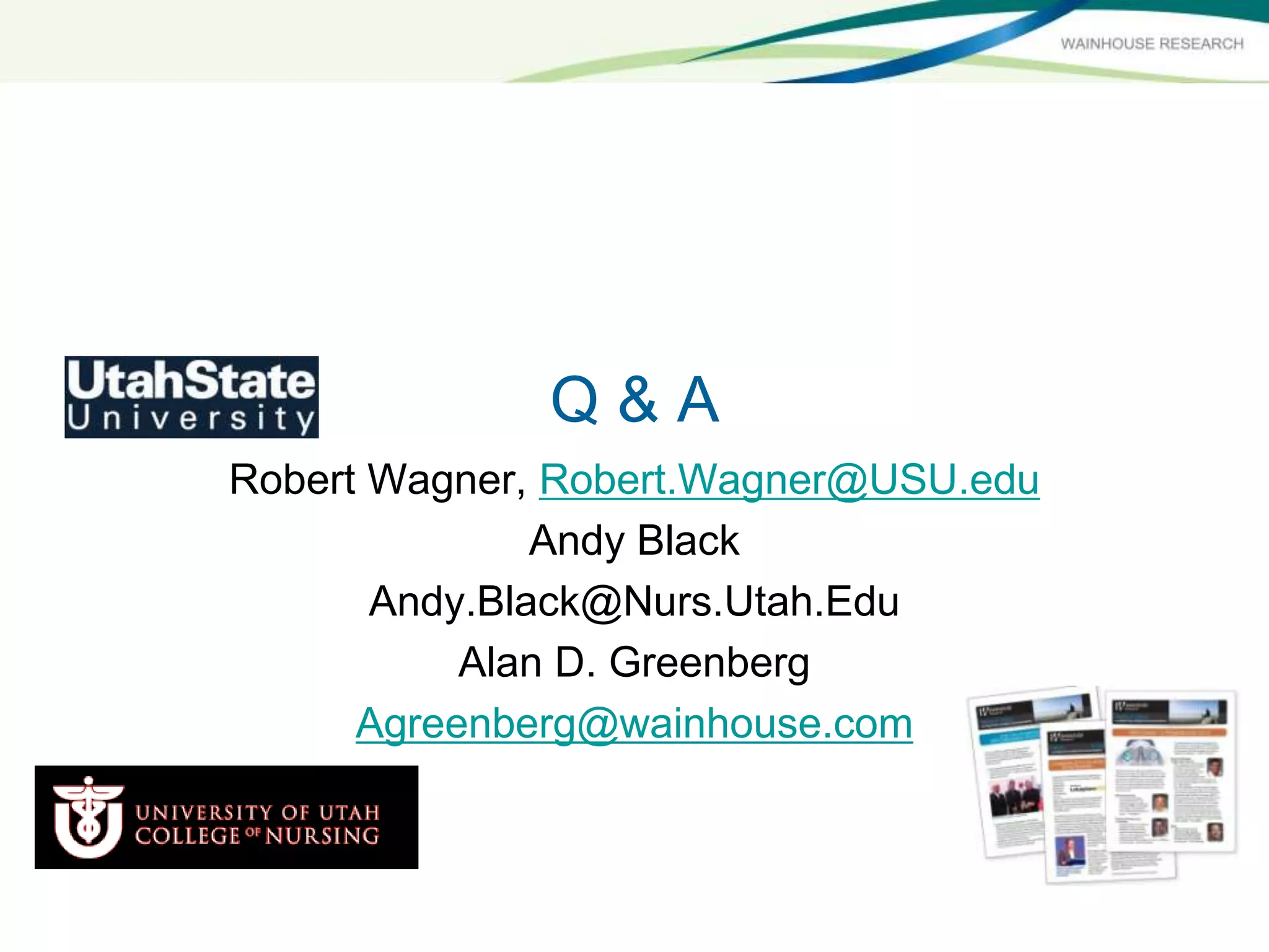 Q&amp;A
Robert Wagner, Robert.Wagner@USU.edu
               Andy Black
       Andy.Black@Nurs.Utah.Edu
           Alan D. Greenberg
      Agreenberg@wainhouse.com
 